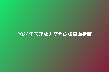 2024年天津成人高考成績(jī)查詢指南