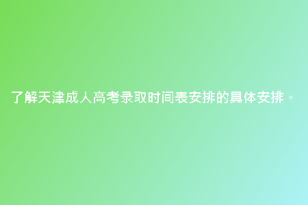 了解天津成人高考錄取時(shí)間表安排的具體安排。