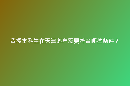 函授本科生在天津落戶(hù)需要符合哪些條件？