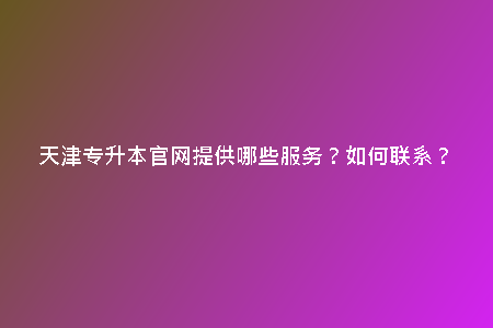 天津?qū)Ｉ竟倬W(wǎng)提供哪些服務(wù)？如何聯(lián)系？