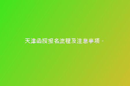 天津函授報名流程及注意事項。
