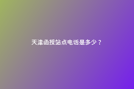 天津函授站點電話是多少？