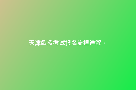 天津函授考試報(bào)名流程詳解。