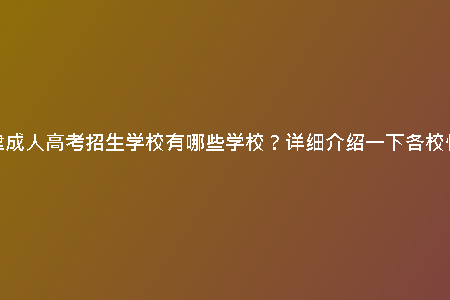 天津成人高考招生學(xué)校有哪些學(xué)校？詳細(xì)介紹一下各校情況