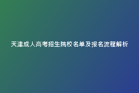 天津成人高考招生院校名單及報名流程解析