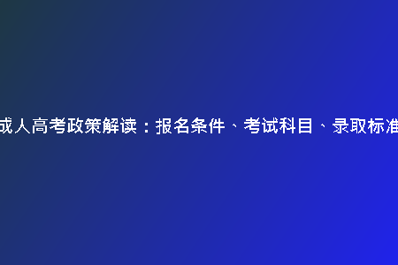 天津成人高考政策解讀：報(bào)名條件、考試科目、錄取標(biāo)準(zhǔn)詳解