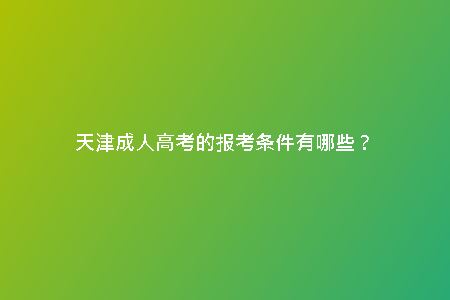 天津成人高考的報(bào)考條件有哪些？