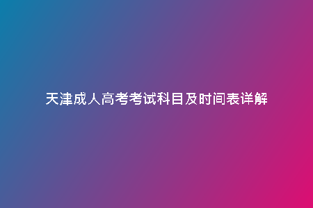 天津成人高考考試科目及時間表詳解