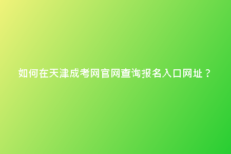 如何在天津成考網官網查詢報名入口網址?