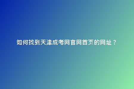 如何找到天津成考網官網首頁的網址？
