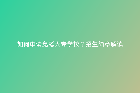 如何申請(qǐng)免考大專學(xué)校？招生簡(jiǎn)章解讀