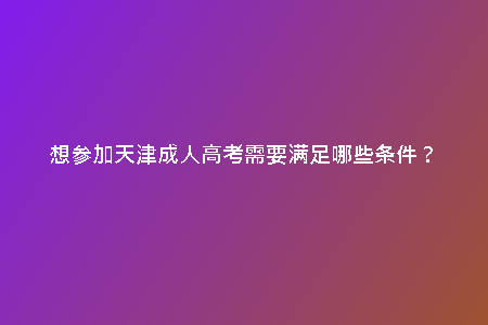 想?yún)⒓犹旖虺扇烁呖夹枰獫M足哪些條件？