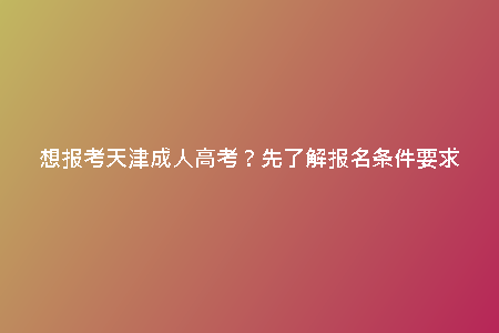 想報(bào)名成人高考，需要滿足哪些條件？
