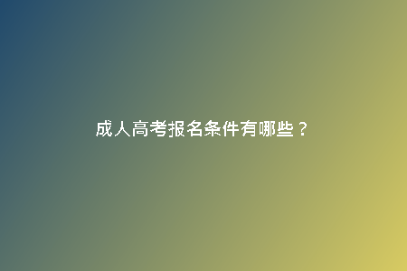 成人高考報(bào)名條件有哪些？
