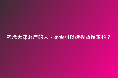 考慮天津落戶的人，是否可以選擇函授本科？