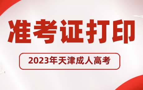 2023年天津成人高考準(zhǔn)考證打印時(shí)間正式公布