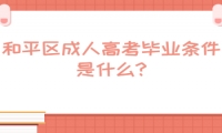 和平區(qū)成人高考畢業(yè)條件是什么?