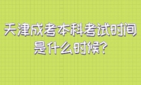 北辰區(qū)成考本科考試時(shí)間是什么時(shí)候?
