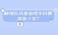 靜海區(qū)成考函授本科要讀多少年?