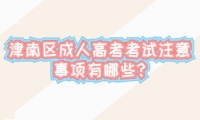 津南區(qū)成人高考考試注意事項(xiàng)有哪些?