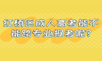 紅橋區(qū)成人高考能不能跨專業(yè)報考呢?