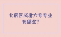 北辰區(qū)成考大專專業(yè)有哪些?