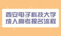 2024年西安電子科技大學(xué)成人高考報(bào)名流程