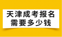 天津成考報(bào)名需要多少錢？費(fèi)用解析一覽！