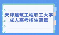 2023年天津市建筑工程職工大學(xué)成人高考招生簡章