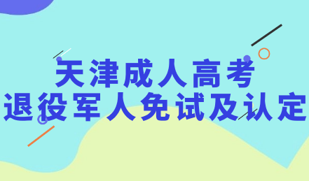 2023年天津市成人高考退役軍人免試入學及政策加分身份認定