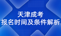 2021天津成考報名時間及條件解析：你了解嗎？