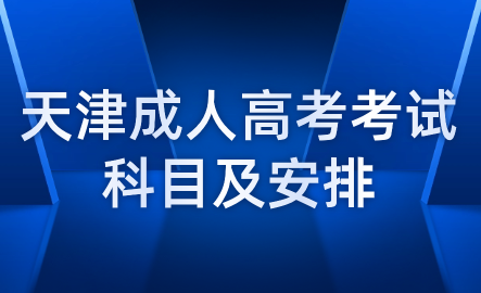 天津成人高考考試科目數(shù)量及科目安排是怎樣的？