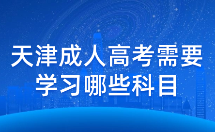 考取天津成人高考需要學(xué)習(xí)哪些科目？詳細介紹成人高考科目要點！