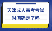 天津成人高考2024年考試時間確定了嗎
