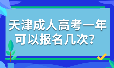 天津成人高考一年可以報(bào)名幾次？報(bào)名規(guī)定詳解！