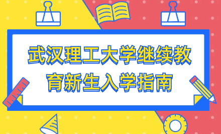 2024級武漢理工大學(xué)高等學(xué)歷繼續(xù)教育新生入學(xué)指南