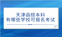 天津函授本科有哪些學(xué)?？梢詧竺荚?？你知道嗎？
