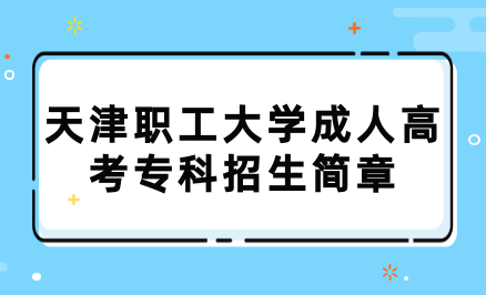 2023年天津市南開(kāi)區(qū)職工大學(xué)成人高考專(zhuān)科招生簡(jiǎn)章