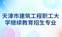  2024年天津市建筑工程職工大學成人教育招生專業(yè)一覽表