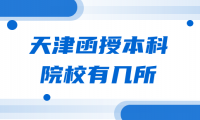 天津函授本科院校有幾所？你知道嗎？