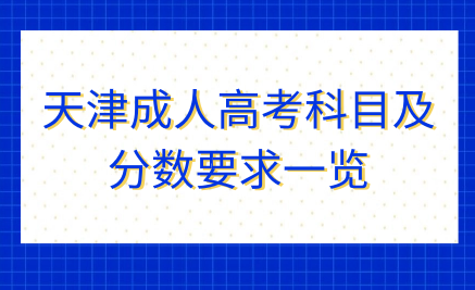 天津成人高考科目及分?jǐn)?shù)要求一覽