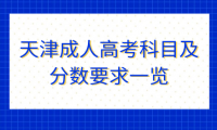天津成人高考科目及分?jǐn)?shù)要求一覽