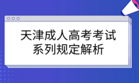 天津成人高考考試系列規(guī)定解析