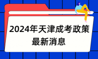 2024年天津成考政策最新消息