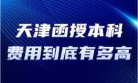 天津函授本科費(fèi)用到底有多高？