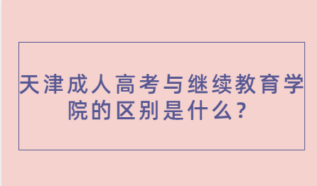 天津成人高考與繼續(xù)教育學(xué)院的區(qū)別是什么？