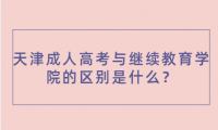 天津成人高考與繼續(xù)教育學(xué)院的區(qū)別是什么？