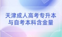 天津成人高考專(zhuān)升本與自考本科哪個(gè)更具含金量？