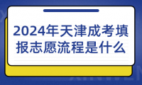 2024年天津成考填報志愿流程是什么