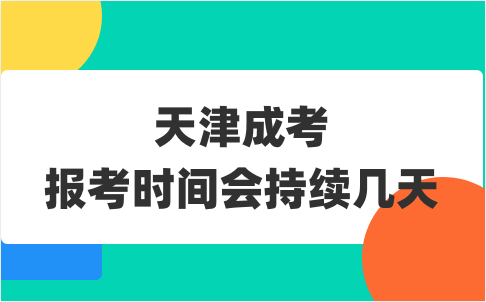 天津成考報考時間會持續(xù)幾天